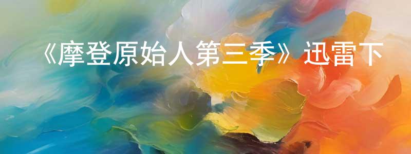 畢玉杰的個人主頁,《摩登原始人第三季》迅雷下載/在線觀看-動漫卡通-美劇天堂